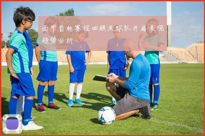 西甲首轮赛程回顾及球队开局表现趋势分析